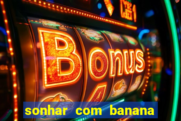 sonhar com banana no jogo do bicho